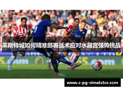 莱斯特城如何精准部署战术应对水晶宫强势挑战