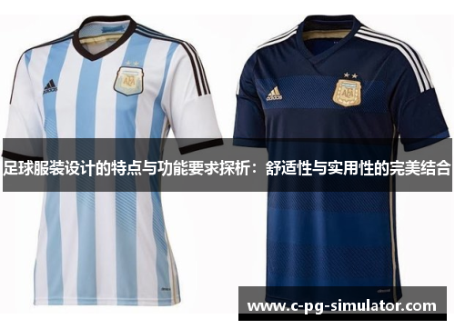 足球服装设计的特点与功能要求探析:舒适性与实用性的完美结合 足球服装设计的特点与功能要求探析:舒适性与实用性的完美结合