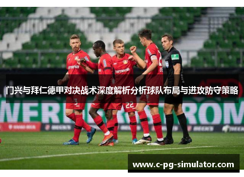 门兴与拜仁德甲对决战术深度解析分析球队布局与进攻防守策略 门兴与拜仁德甲对决战术深度解析分析球队布局与进攻防守策略