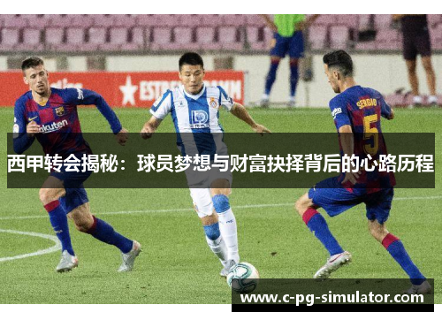 西甲转会揭秘：球员梦想与财富抉择背后的心路历程