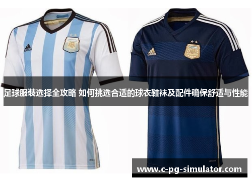 足球服装选择全攻略 如何挑选合适的球衣鞋袜及配件确保舒适与性能
