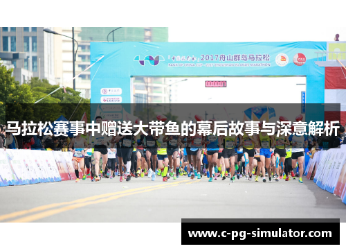 马拉松赛事中赠送大带鱼的幕后故事与深意解析