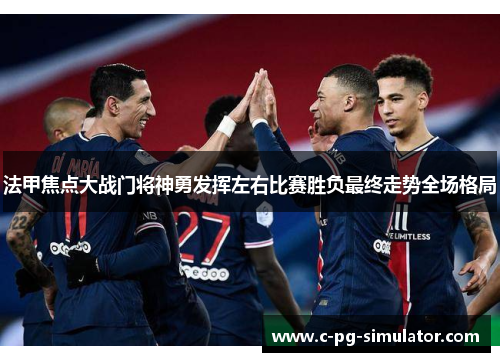 法甲焦点大战门将神勇发挥左右比赛胜负最终走势全场格局