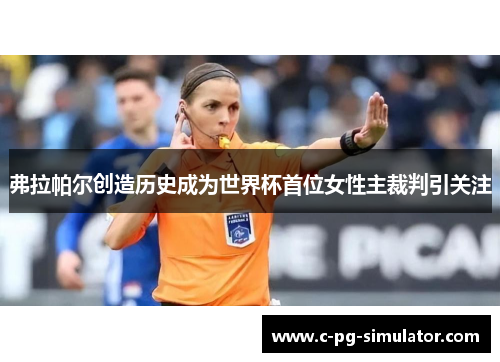 弗拉帕尔创造历史成为世界杯首位女性主裁判引关注 弗拉帕尔创造历史成为世界杯首位女性主裁判引关注